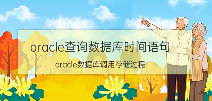 oracle查询数据库时间语句 oracle数据库调用存储过程？